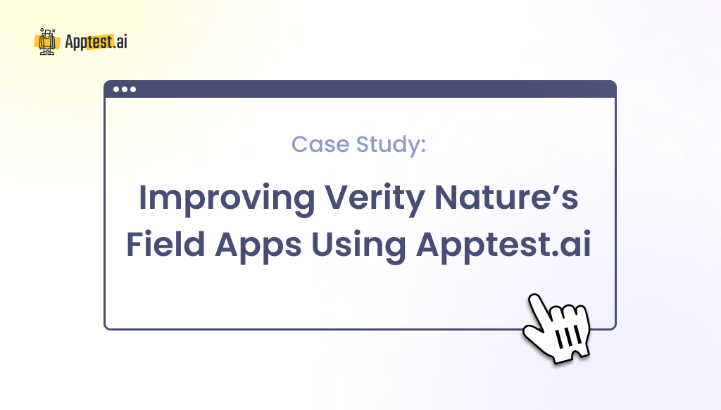 Case Study: Improving Verity Nature's Field Apps Using Apptest.ai