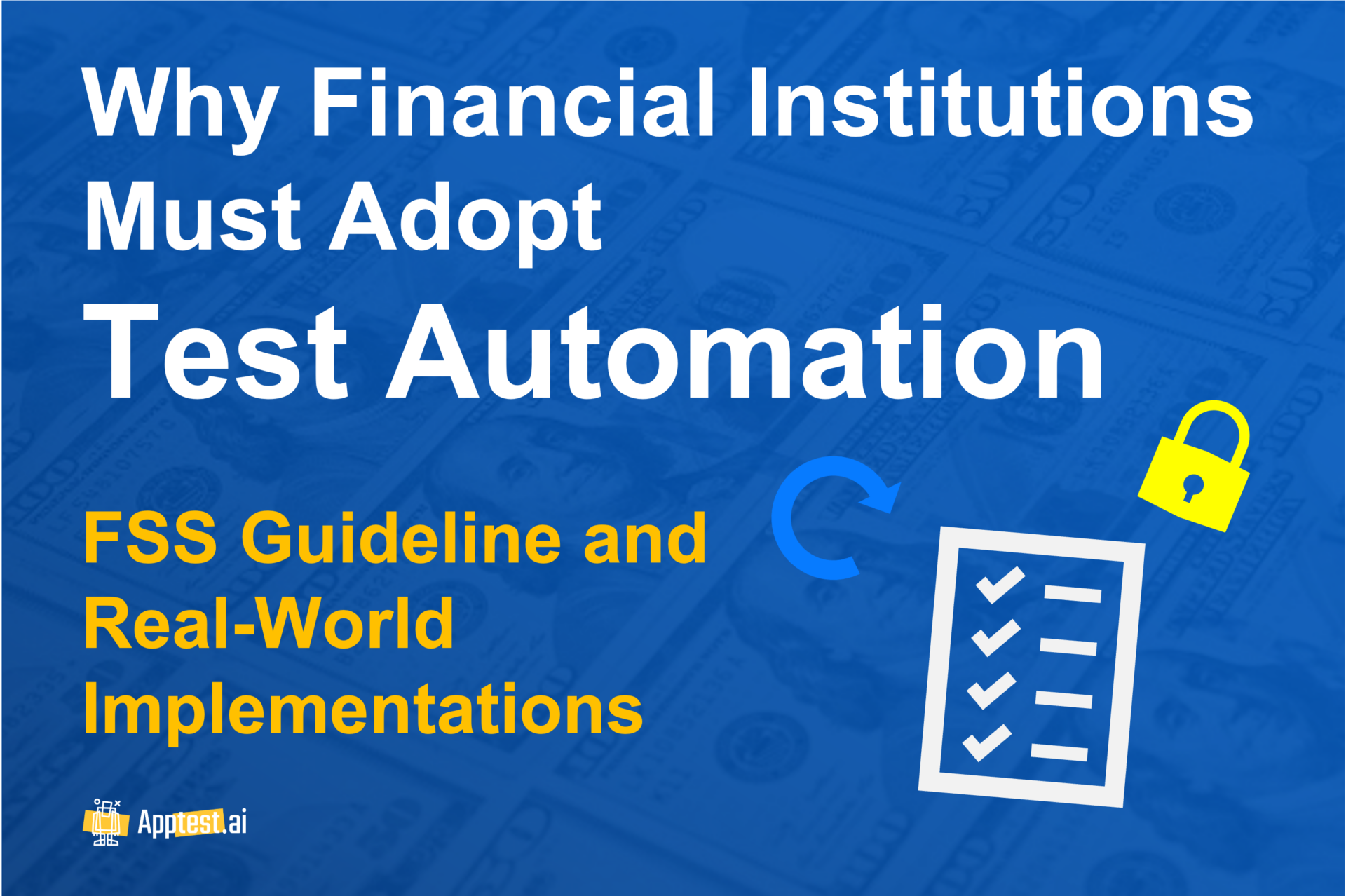 Why Financial Institutions Must Adopt Test Automation – FSS Guideline and Real-World Implementations. Visual graphic with checklist, lock, and Apptest.ai logo on a blue background with dollar bills.